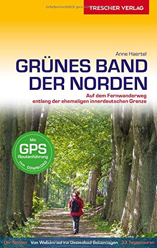 Reiseführer Grünes Band - Der Norden: Auf dem Fernwanderweg entlang der ehemaligen innerdeutschen Grenze - Von Walkenried ins Ostseebad Boltenhagen (Trescher-Reiseführer)